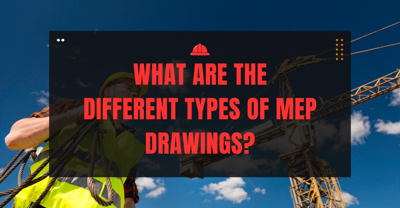 What Are The Different Types of MEP Drawings?