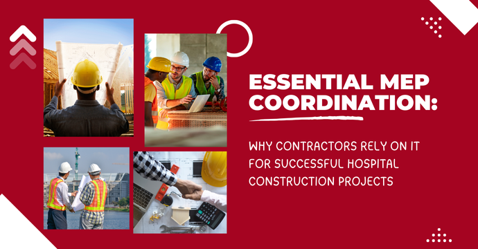 Essential MEP Coordination: Why Contractors Rely on It for Successful Hospital Construction Projects