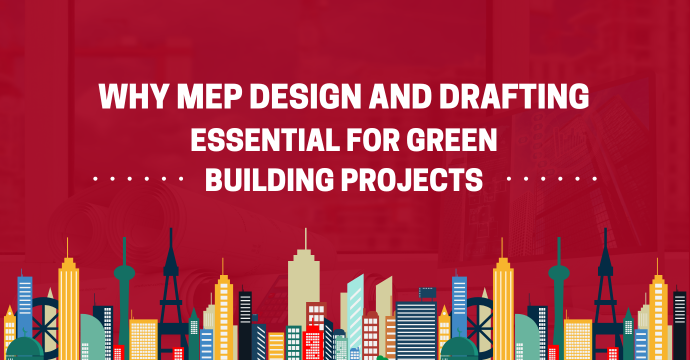 Why MEP Design and Drafting Services Are Essential for Green Building Projects