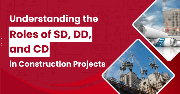 Understanding the Roles of SD, DD, and CD in Construction Projects