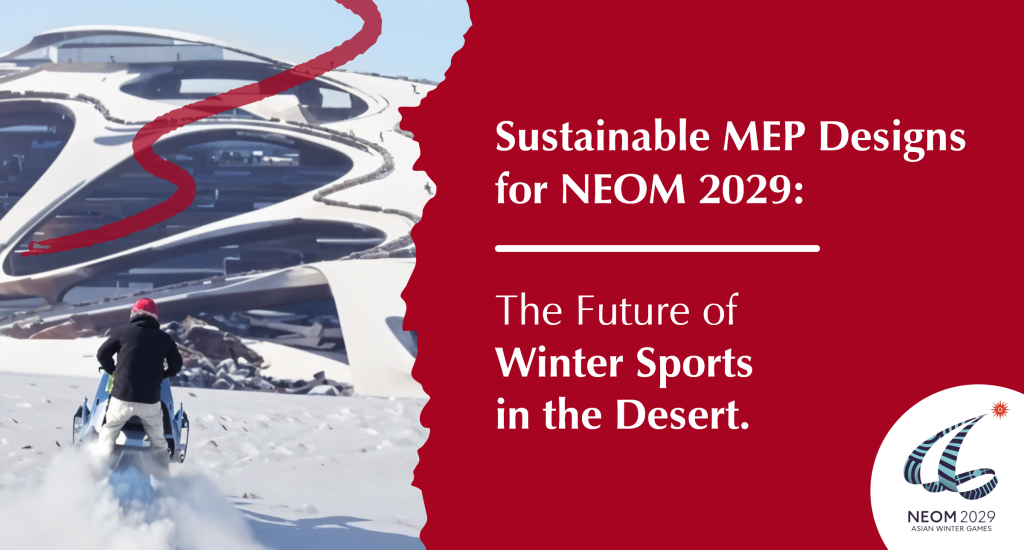 Sustainable MEP Designs for NEOM 2029: The Future of Winter Sports in the Desert